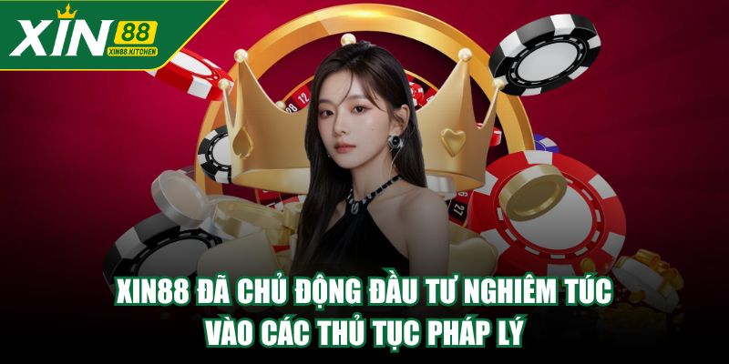XIN88 đã chủ động đầu tư nghiêm túc vào các thủ tục pháp lý