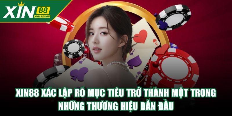 XIN88 xác lập rõ mục tiêu trở thành một trong những thương hiệu dẫn đầu